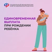 С начала года более 1,5 тысяч семей получили от Отделения СФР по Хабаровскому краю и ЕАО единовременную выплату при рождении ребёнка